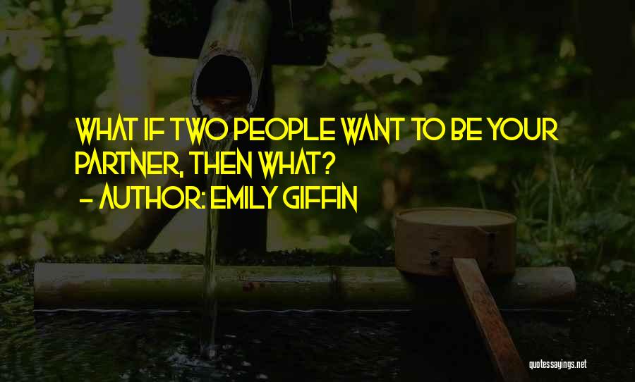 Emily Giffin Quotes: What If Two People Want To Be Your Partner, Then What?