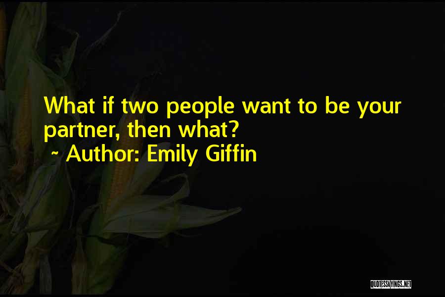 Emily Giffin Quotes: What If Two People Want To Be Your Partner, Then What?