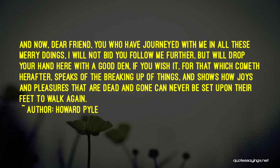 Howard Pyle Quotes: And Now, Dear Friend, You Who Have Journeyed With Me In All These Merry Doings, I Will Not Bid You