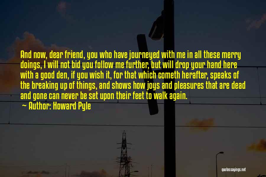 Howard Pyle Quotes: And Now, Dear Friend, You Who Have Journeyed With Me In All These Merry Doings, I Will Not Bid You