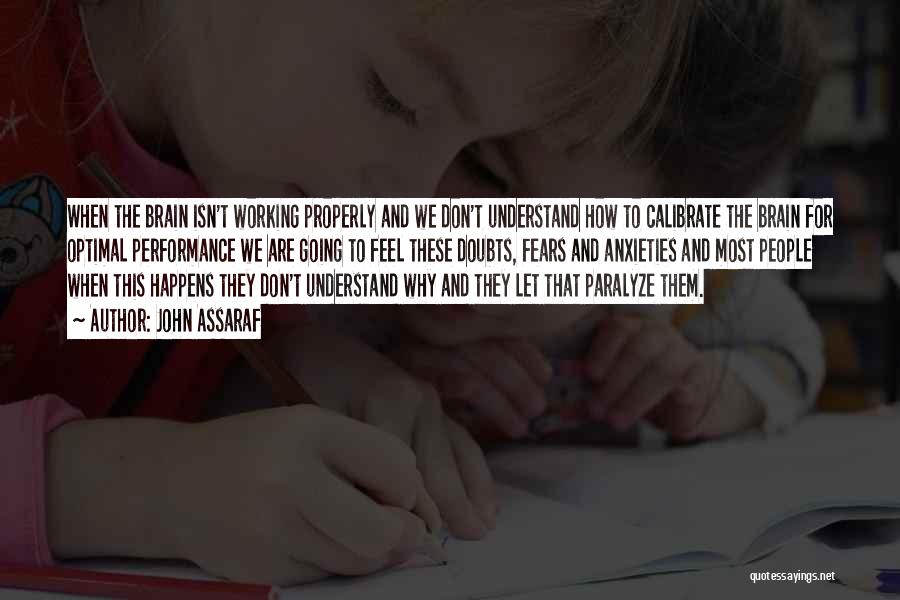John Assaraf Quotes: When The Brain Isn't Working Properly And We Don't Understand How To Calibrate The Brain For Optimal Performance We Are