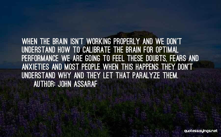 John Assaraf Quotes: When The Brain Isn't Working Properly And We Don't Understand How To Calibrate The Brain For Optimal Performance We Are