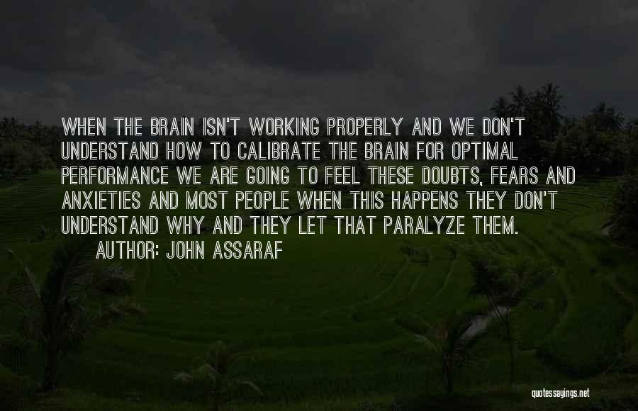 John Assaraf Quotes: When The Brain Isn't Working Properly And We Don't Understand How To Calibrate The Brain For Optimal Performance We Are