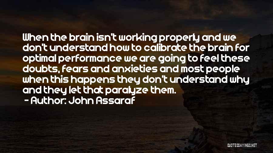 John Assaraf Quotes: When The Brain Isn't Working Properly And We Don't Understand How To Calibrate The Brain For Optimal Performance We Are