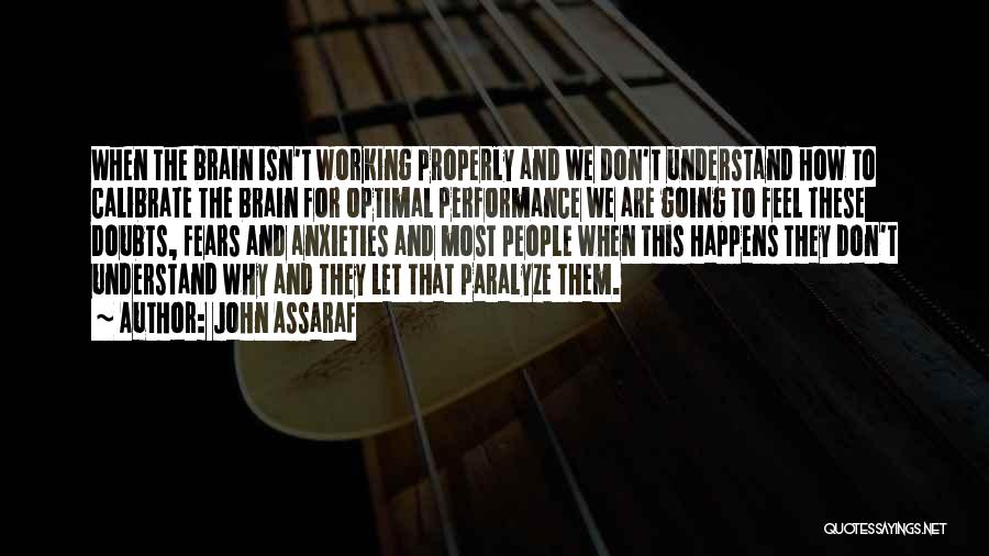 John Assaraf Quotes: When The Brain Isn't Working Properly And We Don't Understand How To Calibrate The Brain For Optimal Performance We Are