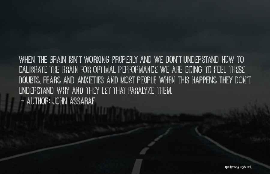 John Assaraf Quotes: When The Brain Isn't Working Properly And We Don't Understand How To Calibrate The Brain For Optimal Performance We Are