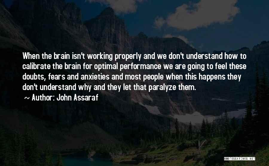 John Assaraf Quotes: When The Brain Isn't Working Properly And We Don't Understand How To Calibrate The Brain For Optimal Performance We Are
