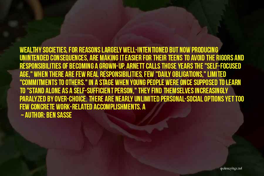 Ben Sasse Quotes: Wealthy Societies, For Reasons Largely Well-intentioned But Now Producing Unintended Consequences, Are Making It Easier For Their Teens To Avoid