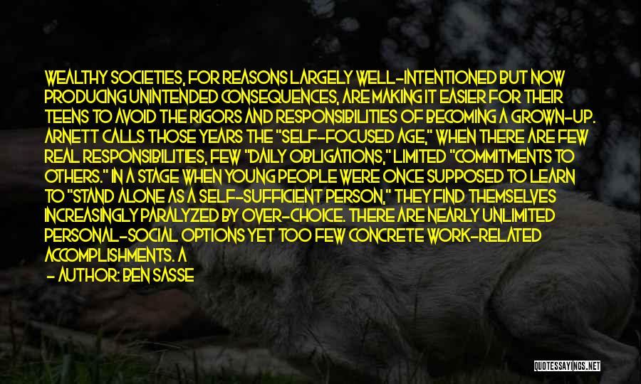 Ben Sasse Quotes: Wealthy Societies, For Reasons Largely Well-intentioned But Now Producing Unintended Consequences, Are Making It Easier For Their Teens To Avoid