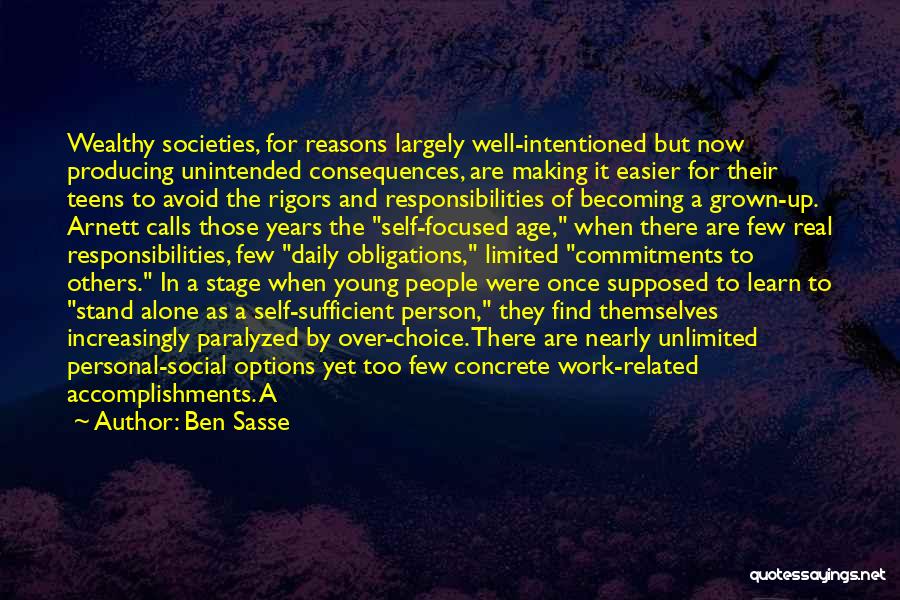 Ben Sasse Quotes: Wealthy Societies, For Reasons Largely Well-intentioned But Now Producing Unintended Consequences, Are Making It Easier For Their Teens To Avoid