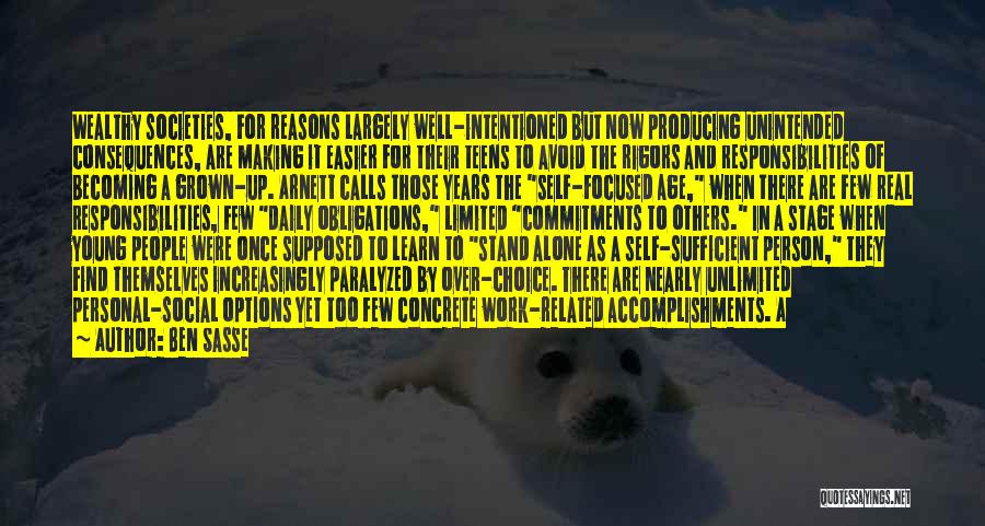 Ben Sasse Quotes: Wealthy Societies, For Reasons Largely Well-intentioned But Now Producing Unintended Consequences, Are Making It Easier For Their Teens To Avoid