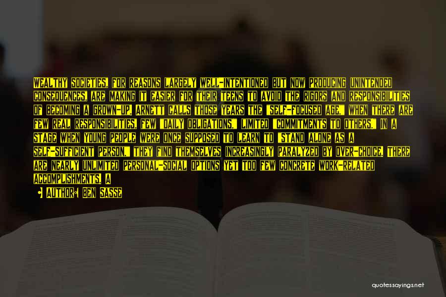 Ben Sasse Quotes: Wealthy Societies, For Reasons Largely Well-intentioned But Now Producing Unintended Consequences, Are Making It Easier For Their Teens To Avoid
