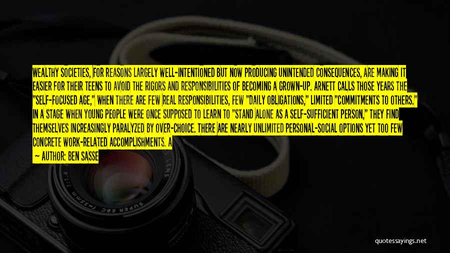 Ben Sasse Quotes: Wealthy Societies, For Reasons Largely Well-intentioned But Now Producing Unintended Consequences, Are Making It Easier For Their Teens To Avoid