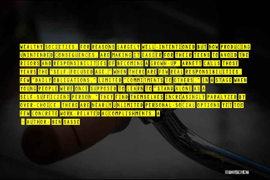 Ben Sasse Quotes: Wealthy Societies, For Reasons Largely Well-intentioned But Now Producing Unintended Consequences, Are Making It Easier For Their Teens To Avoid