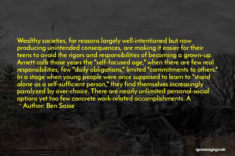 Ben Sasse Quotes: Wealthy Societies, For Reasons Largely Well-intentioned But Now Producing Unintended Consequences, Are Making It Easier For Their Teens To Avoid