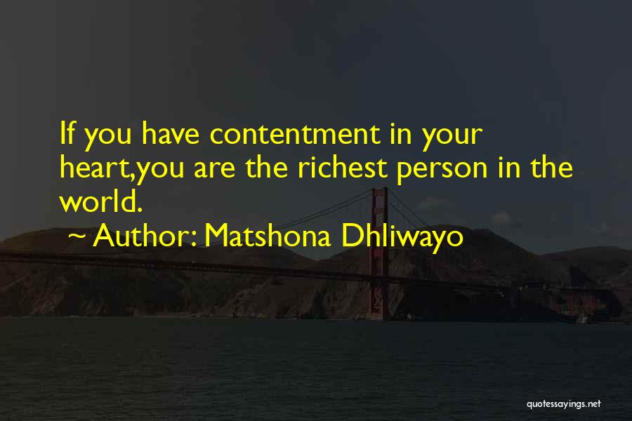 Matshona Dhliwayo Quotes: If You Have Contentment In Your Heart,you Are The Richest Person In The World.