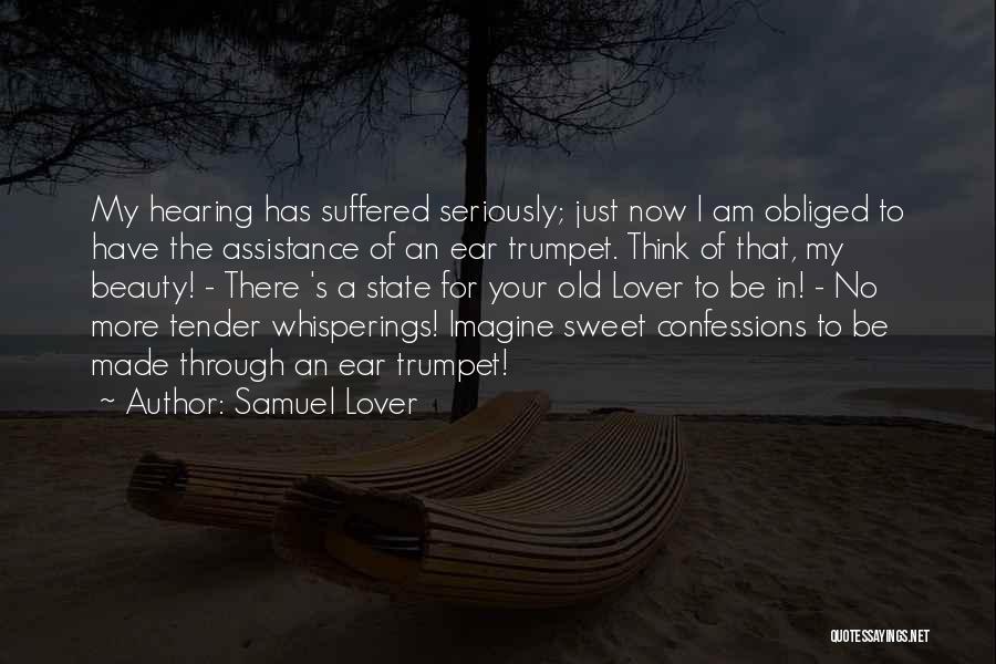 Samuel Lover Quotes: My Hearing Has Suffered Seriously; Just Now I Am Obliged To Have The Assistance Of An Ear Trumpet. Think Of