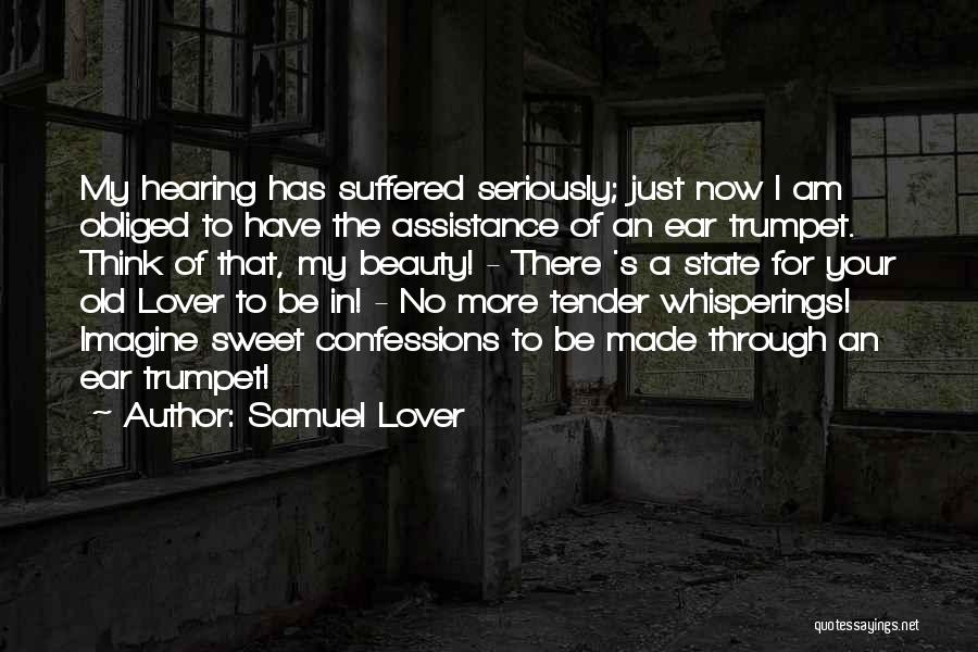 Samuel Lover Quotes: My Hearing Has Suffered Seriously; Just Now I Am Obliged To Have The Assistance Of An Ear Trumpet. Think Of