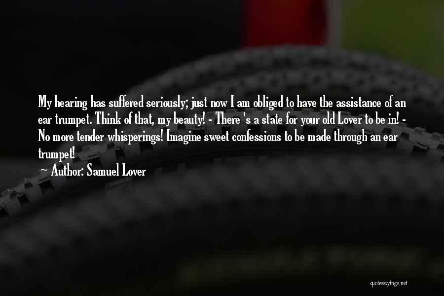 Samuel Lover Quotes: My Hearing Has Suffered Seriously; Just Now I Am Obliged To Have The Assistance Of An Ear Trumpet. Think Of