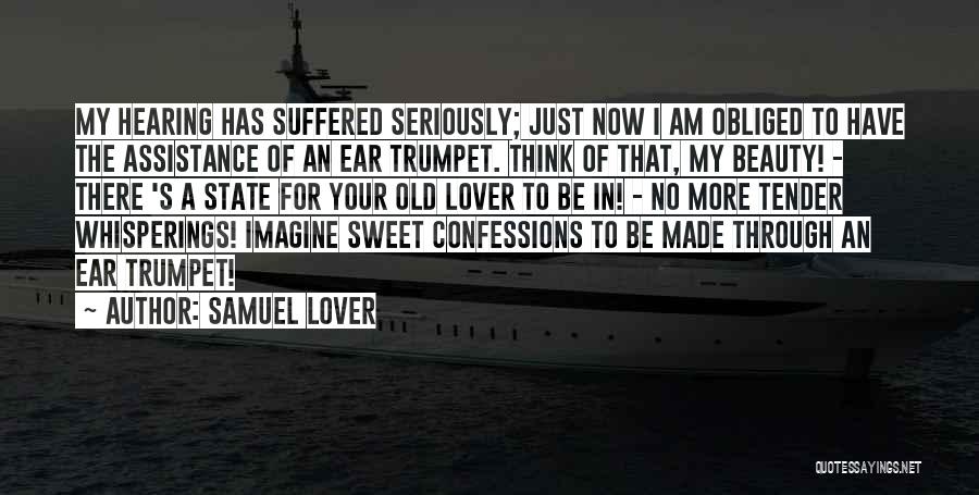 Samuel Lover Quotes: My Hearing Has Suffered Seriously; Just Now I Am Obliged To Have The Assistance Of An Ear Trumpet. Think Of