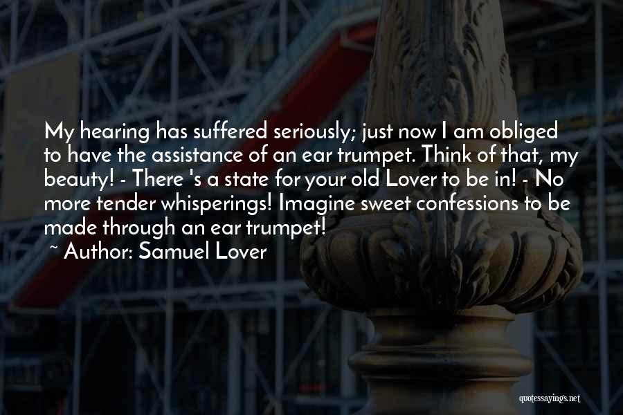 Samuel Lover Quotes: My Hearing Has Suffered Seriously; Just Now I Am Obliged To Have The Assistance Of An Ear Trumpet. Think Of