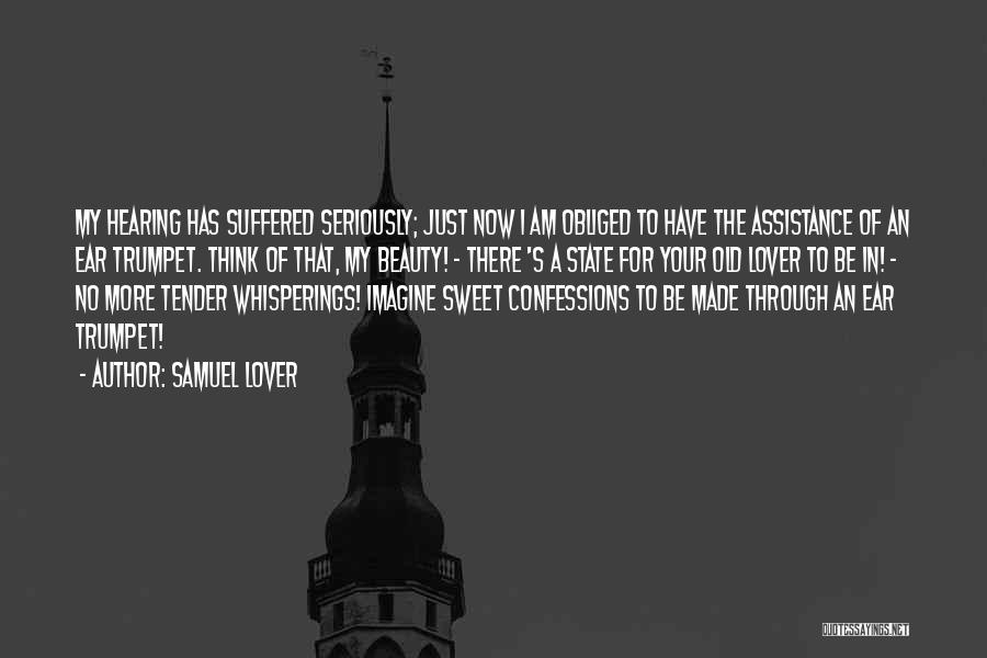 Samuel Lover Quotes: My Hearing Has Suffered Seriously; Just Now I Am Obliged To Have The Assistance Of An Ear Trumpet. Think Of