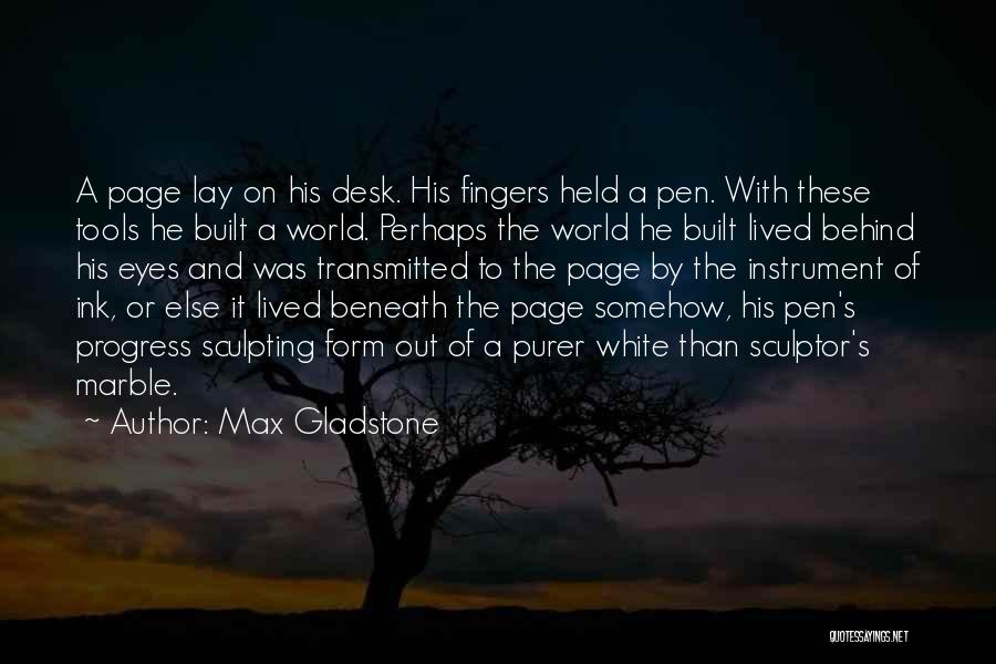 Max Gladstone Quotes: A Page Lay On His Desk. His Fingers Held A Pen. With These Tools He Built A World. Perhaps The