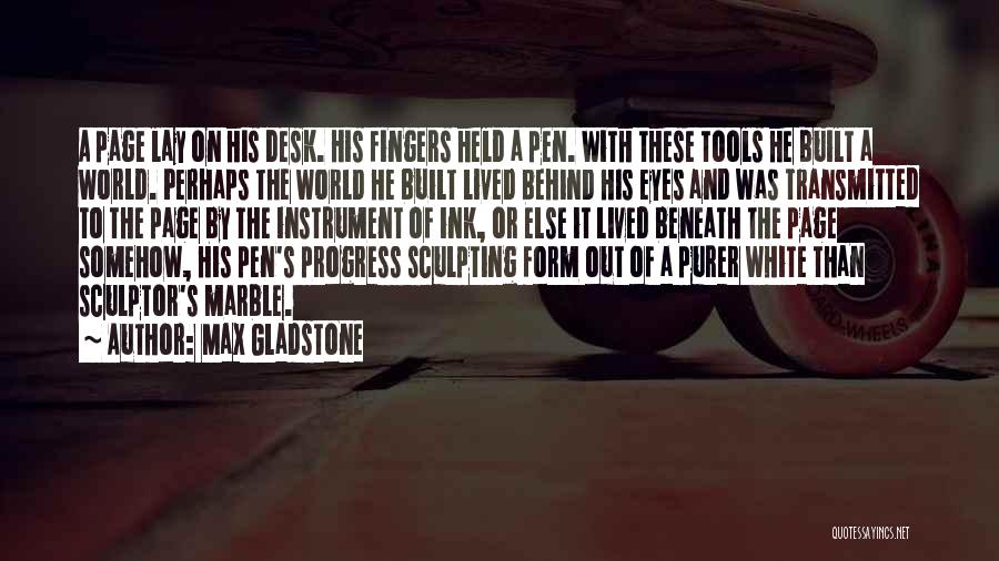 Max Gladstone Quotes: A Page Lay On His Desk. His Fingers Held A Pen. With These Tools He Built A World. Perhaps The