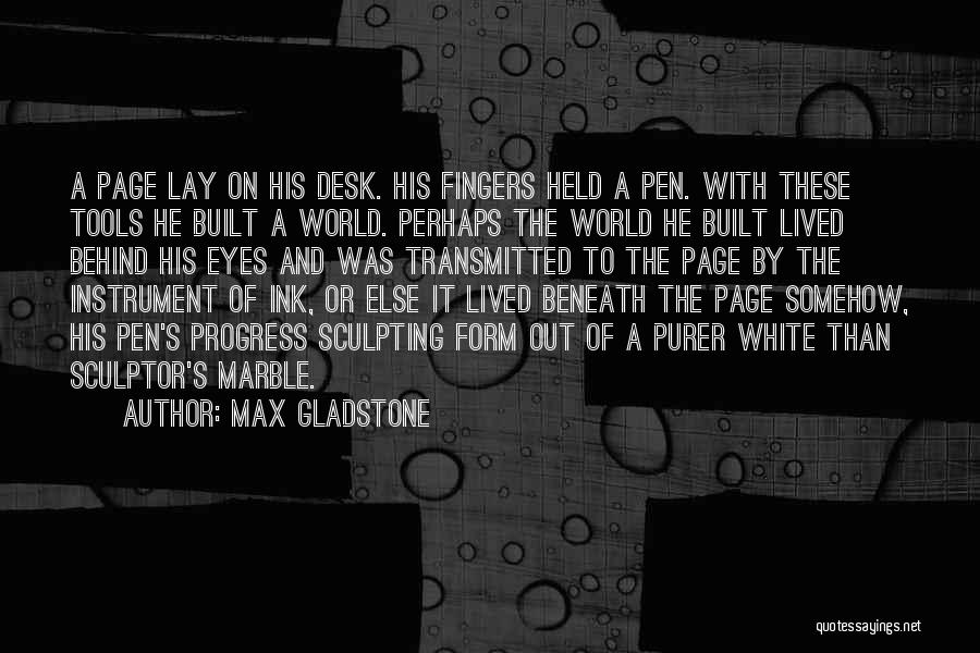 Max Gladstone Quotes: A Page Lay On His Desk. His Fingers Held A Pen. With These Tools He Built A World. Perhaps The