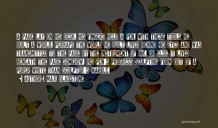 Max Gladstone Quotes: A Page Lay On His Desk. His Fingers Held A Pen. With These Tools He Built A World. Perhaps The