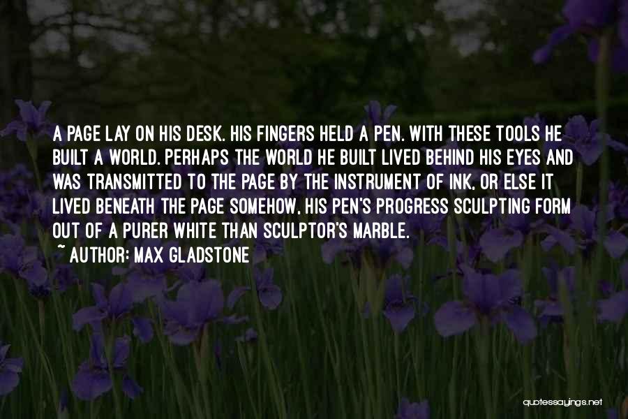 Max Gladstone Quotes: A Page Lay On His Desk. His Fingers Held A Pen. With These Tools He Built A World. Perhaps The