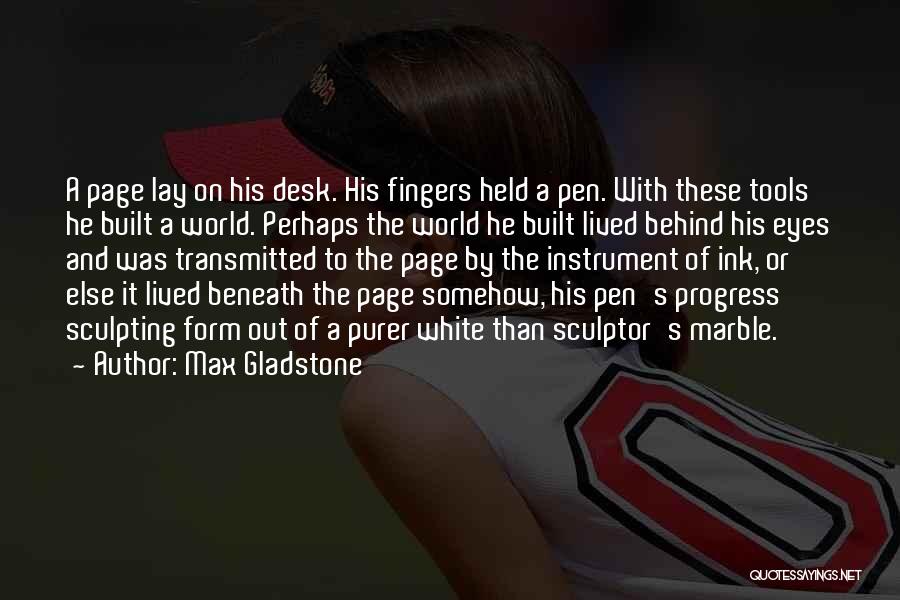 Max Gladstone Quotes: A Page Lay On His Desk. His Fingers Held A Pen. With These Tools He Built A World. Perhaps The