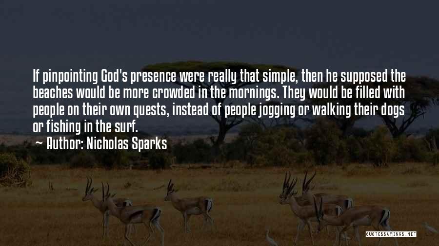 Nicholas Sparks Quotes: If Pinpointing God's Presence Were Really That Simple, Then He Supposed The Beaches Would Be More Crowded In The Mornings.