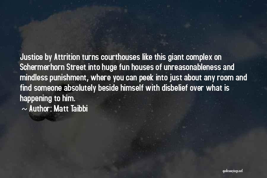 Matt Taibbi Quotes: Justice By Attrition Turns Courthouses Like This Giant Complex On Schermerhorn Street Into Huge Fun Houses Of Unreasonableness And Mindless