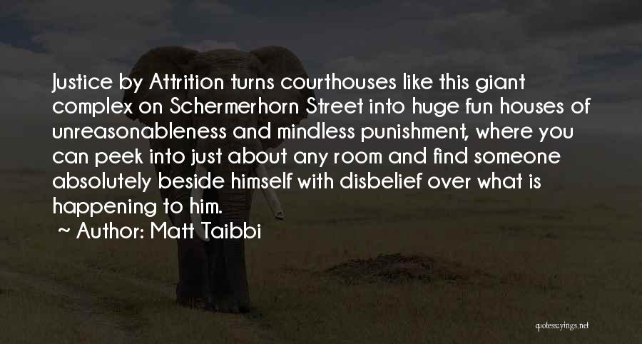 Matt Taibbi Quotes: Justice By Attrition Turns Courthouses Like This Giant Complex On Schermerhorn Street Into Huge Fun Houses Of Unreasonableness And Mindless