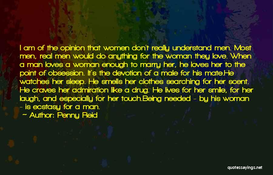 Penny Reid Quotes: I Am Of The Opinion That Women Don't Really Understand Men. Most Men, Real Men Would Do Anything For The