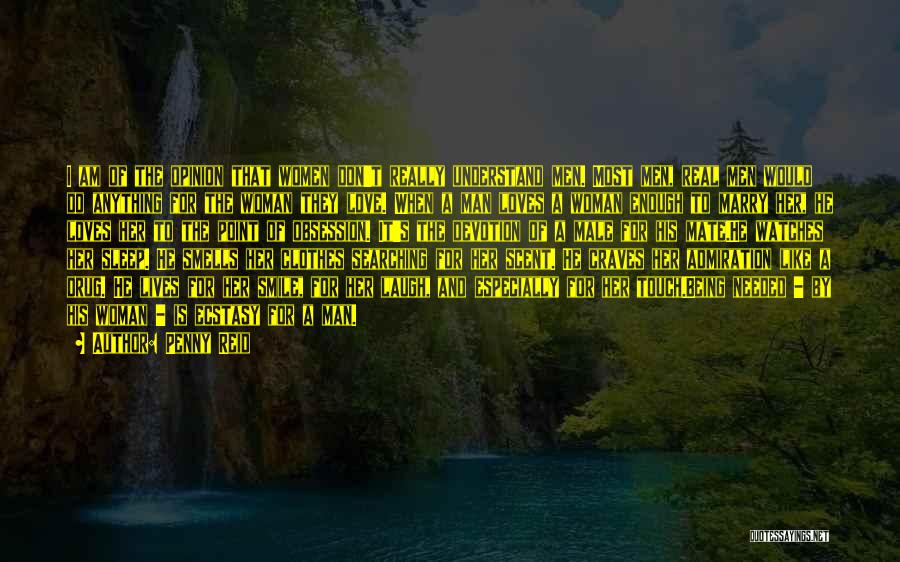 Penny Reid Quotes: I Am Of The Opinion That Women Don't Really Understand Men. Most Men, Real Men Would Do Anything For The