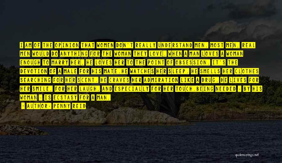 Penny Reid Quotes: I Am Of The Opinion That Women Don't Really Understand Men. Most Men, Real Men Would Do Anything For The