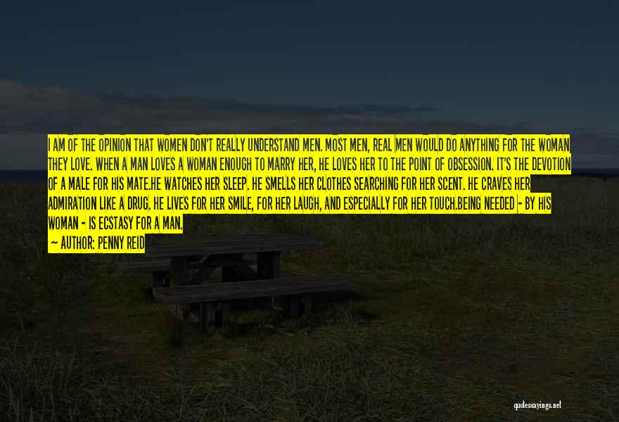 Penny Reid Quotes: I Am Of The Opinion That Women Don't Really Understand Men. Most Men, Real Men Would Do Anything For The