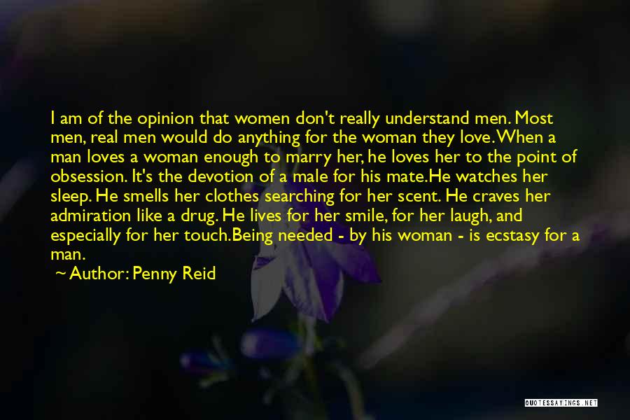 Penny Reid Quotes: I Am Of The Opinion That Women Don't Really Understand Men. Most Men, Real Men Would Do Anything For The