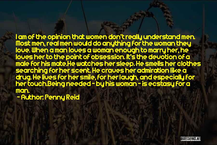 Penny Reid Quotes: I Am Of The Opinion That Women Don't Really Understand Men. Most Men, Real Men Would Do Anything For The