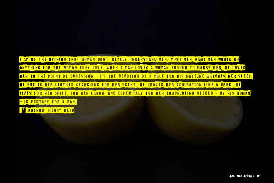Penny Reid Quotes: I Am Of The Opinion That Women Don't Really Understand Men. Most Men, Real Men Would Do Anything For The