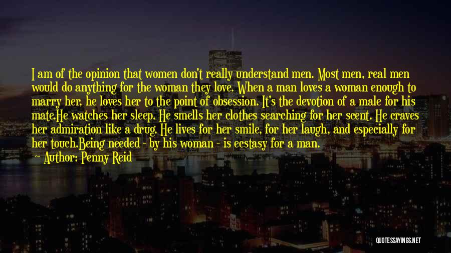 Penny Reid Quotes: I Am Of The Opinion That Women Don't Really Understand Men. Most Men, Real Men Would Do Anything For The