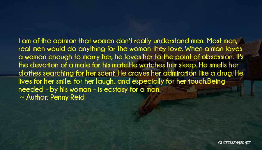 Penny Reid Quotes: I Am Of The Opinion That Women Don't Really Understand Men. Most Men, Real Men Would Do Anything For The