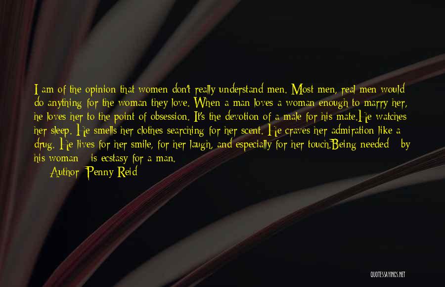 Penny Reid Quotes: I Am Of The Opinion That Women Don't Really Understand Men. Most Men, Real Men Would Do Anything For The