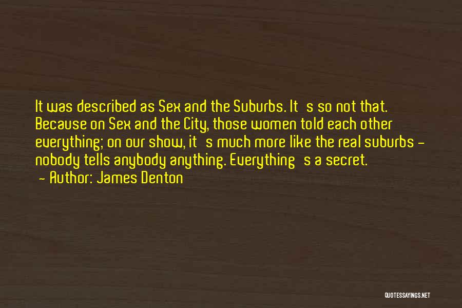James Denton Quotes: It Was Described As Sex And The Suburbs. It's So Not That. Because On Sex And The City, Those Women