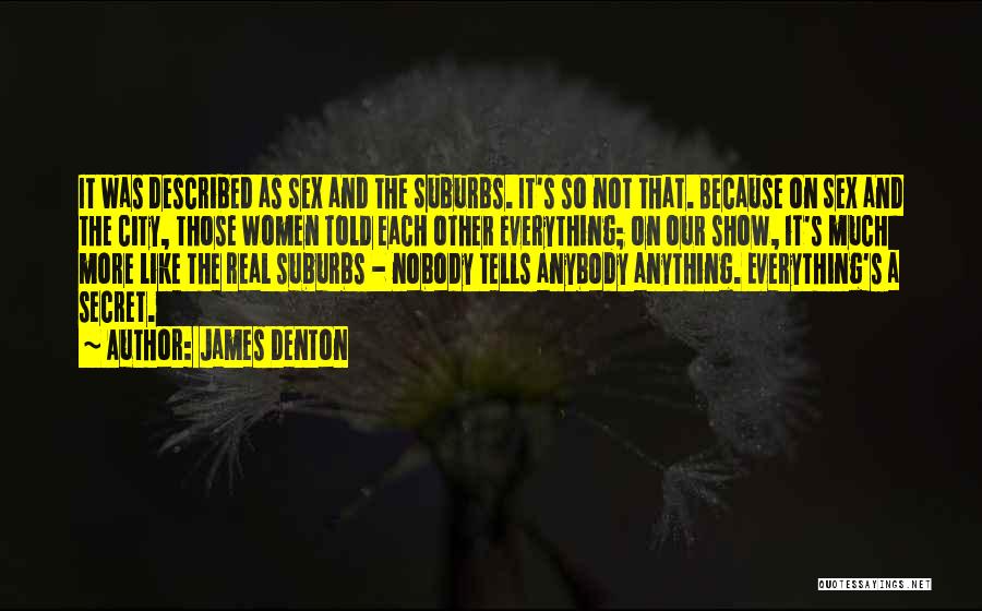James Denton Quotes: It Was Described As Sex And The Suburbs. It's So Not That. Because On Sex And The City, Those Women