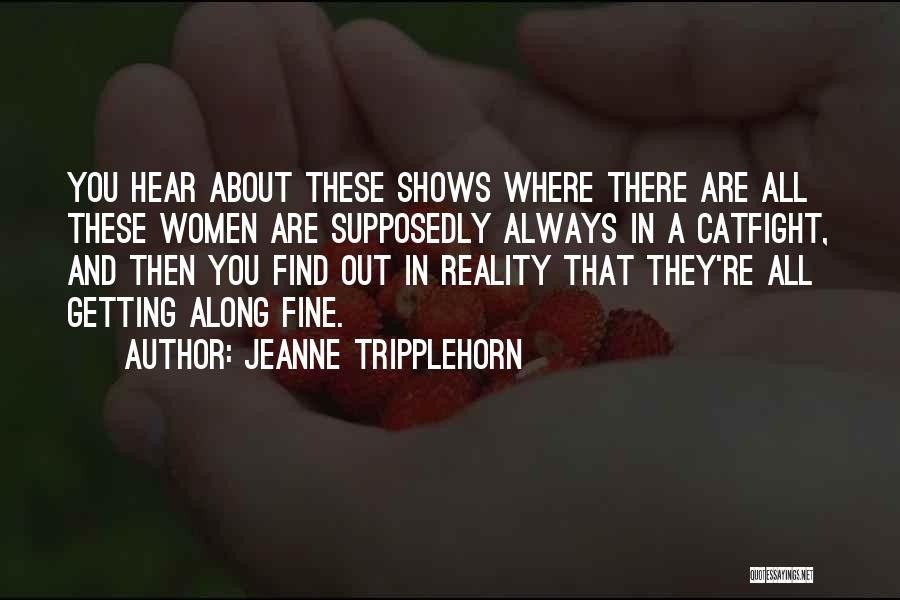 Jeanne Tripplehorn Quotes: You Hear About These Shows Where There Are All These Women Are Supposedly Always In A Catfight, And Then You