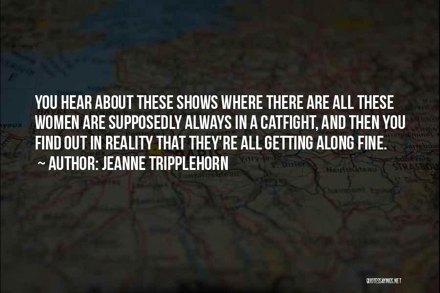 Jeanne Tripplehorn Quotes: You Hear About These Shows Where There Are All These Women Are Supposedly Always In A Catfight, And Then You
