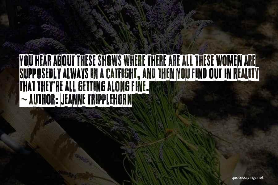 Jeanne Tripplehorn Quotes: You Hear About These Shows Where There Are All These Women Are Supposedly Always In A Catfight, And Then You